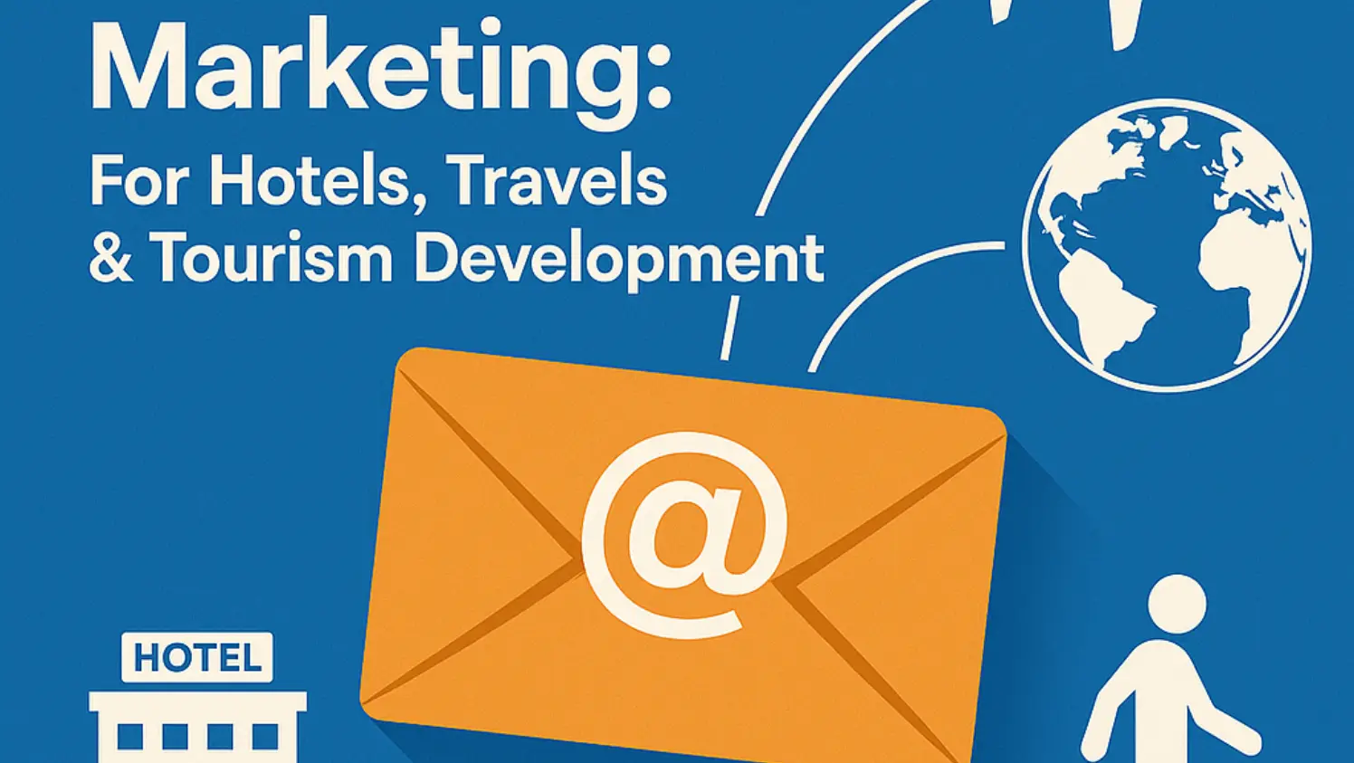 "Graphic showcasing the effectiveness of email marketing for boosting hotels, travel, and tourism industries." It features an envelope with an '@' symbol, a hotel building, a person with luggage, "A globe and an airplane connected by curved lines on a blue backdrop." email marketing tactics create email campaign email campaigns email automation automated email marketing